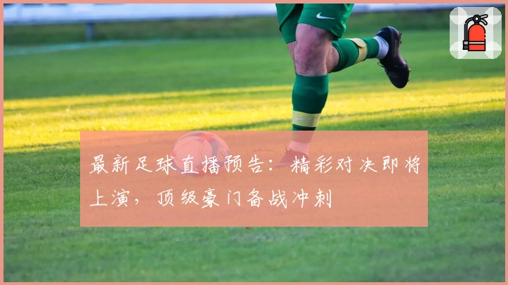 最新足球直播预告：精彩对决即将上演，顶级豪门备战冲刺